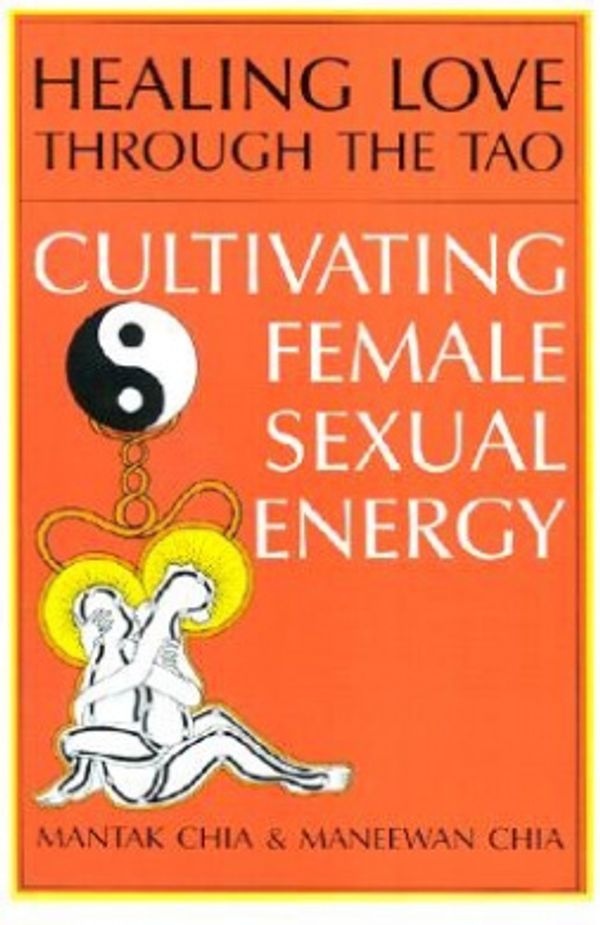 Cover Art for 9780935621051, Healing Love through the Tao: Cultivating Female Sexual Energy by Mantak Chia
