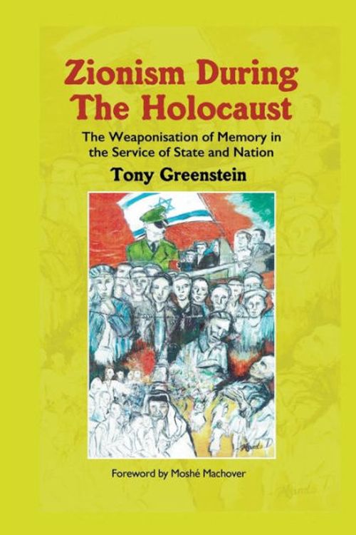 Cover Art for 9781803693040, Zionism During the Holocaust: The weaponisation of memory in the service of state and nation by Tony Greenstein