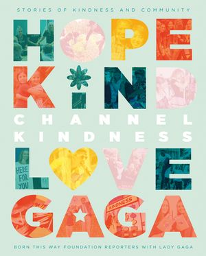 Cover Art for 9781529041446, Channel Kindness: Stories of Kindness and Community by Born This Way Foundation Reporters with Lady Gaga