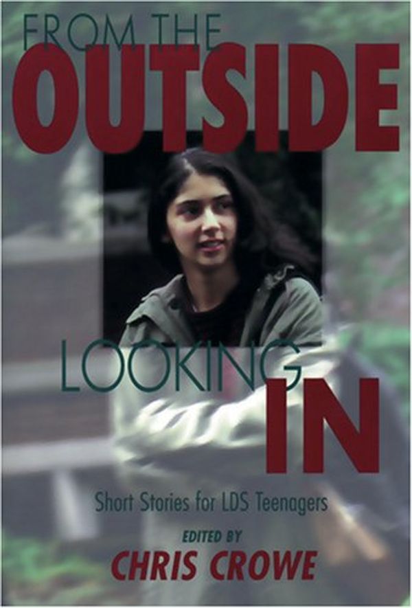 Cover Art for 9781570084126, From the Outside Looking in: Short Stories for Lds Teenagers by Crowe, Chris (EDT)