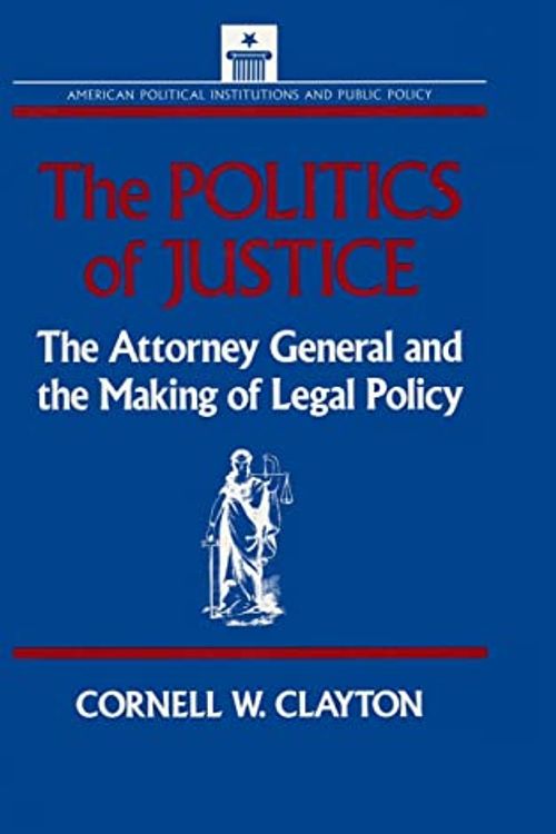 Cover Art for 9781563240188, The Politics of Justice: Attorney General and the Making of Government Legal Policy (American Political Institutions & Public Policy) by Cornell W. Clayton