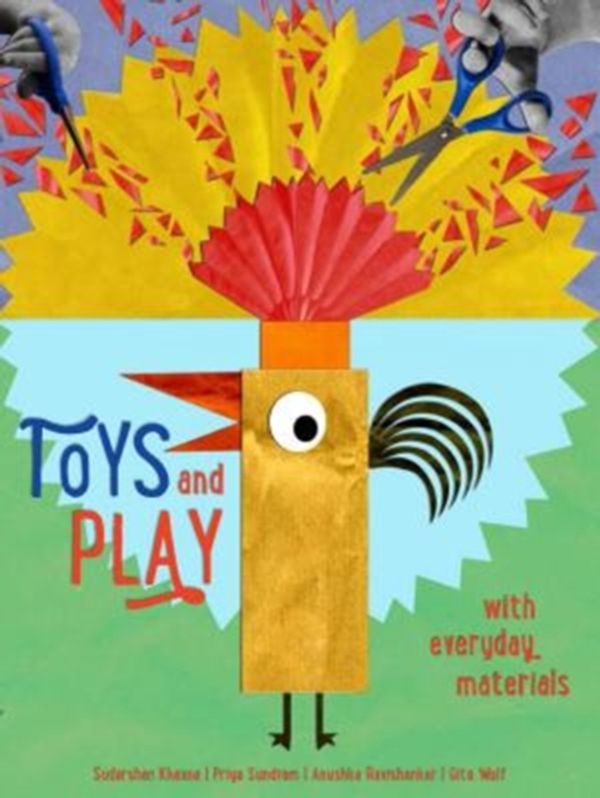 Cover Art for 9789383145577, Toys and Playwith Everyday Materials by Sudarshan Khanna, Anushka Ravishankar, Gita Wolf