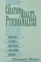 Cover Art for 0000881633038, The Creation of Reality in Psychoanalysis: A View of the Contributions of Donald Spence, Roy Schafer, Robert Stolorow, Irwin Z. Hoffman, and Beyond by Richard Moore