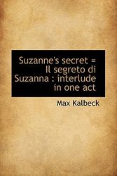 Cover Art for 9781117534824, Suzanne's Secret = Il Segreto Di Suzanna: Interlude in One Act by Max Kalbeck