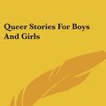 Cover Art for 9781430467304, Queer Stories For Boys And Girls by Deceased Edward Eggleston