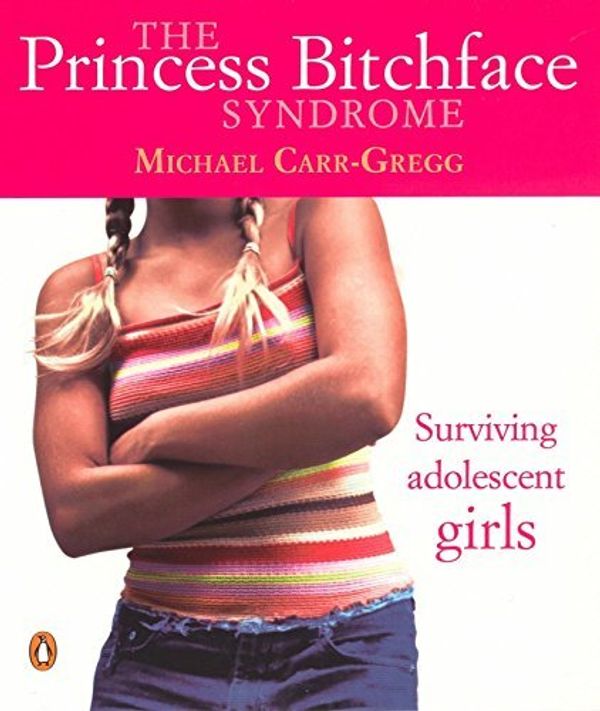 Cover Art for B01N8Y2MPE, The Princess Bitchface Syndrome: Surviving Adolescent Girls by Michael Carr-Gregg (2006-07-01) by Michael Carr-Gregg
