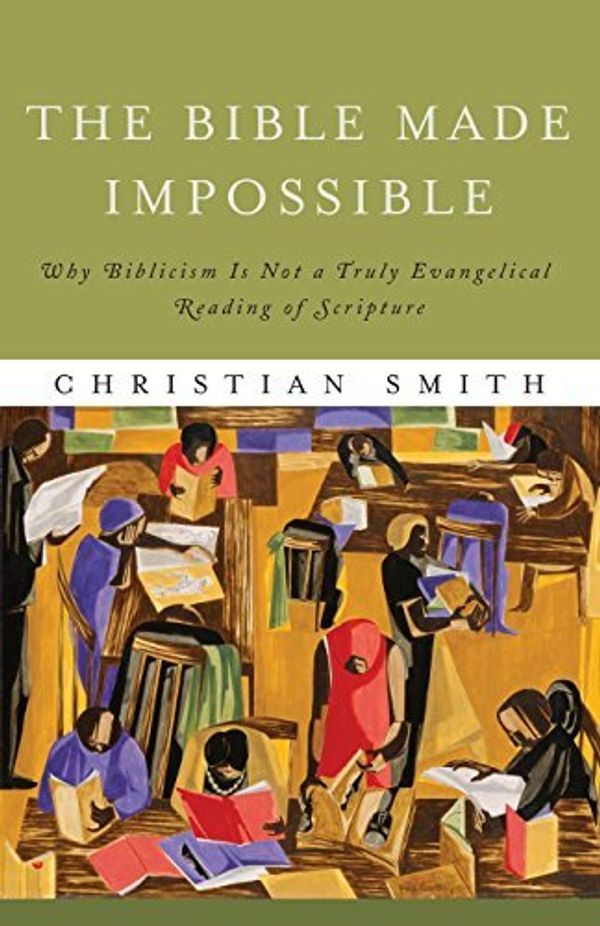 Cover Art for B01K0UO3UW, The Bible Made Impossible: Why Biblicism Is Not A Truly Evangelical Reading Of Scripture by Christian Smith (2012-08-01) by Christian Smith