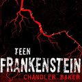 Cover Art for B0105SAQ0A, Teen Frankenstein: High School Horror by Chandler Baker