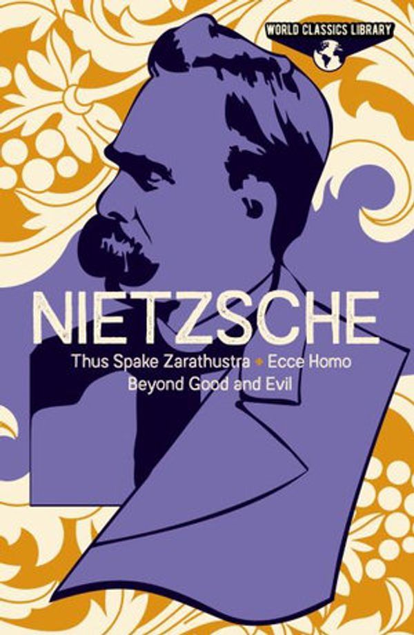 Cover Art for 9781839407000, World Classics Library: Nietzsche: Thus Spake Zarathustra, Ecce Homo, Beyond Good and Evil (Arcturus World Classics Library) by Frederich Nietzsche
