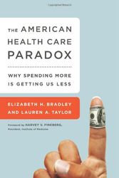 Cover Art for 9781610392099, The American Health Care Paradox: Why Spending More Is Getting Us Less by Bradley, Elizabeth, Fineberg, Harvey, Taylor, Lauren