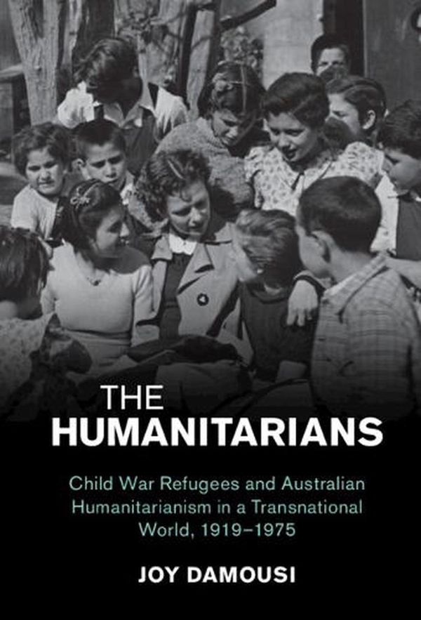 Cover Art for 9781108833905, The Humanitarians: Child War Refugees and Australian Humanitarianism in a Transnational World, 1919–1975 by Joy Damousi