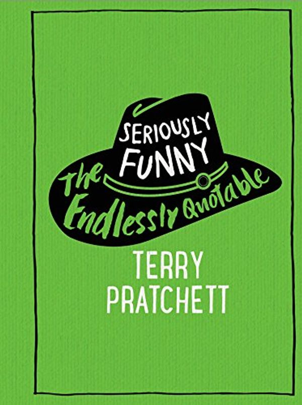 Cover Art for B01BI3YJMW, Seriously Funny: The Endlessly Quotable Terry Pratchett by Terry Pratchett