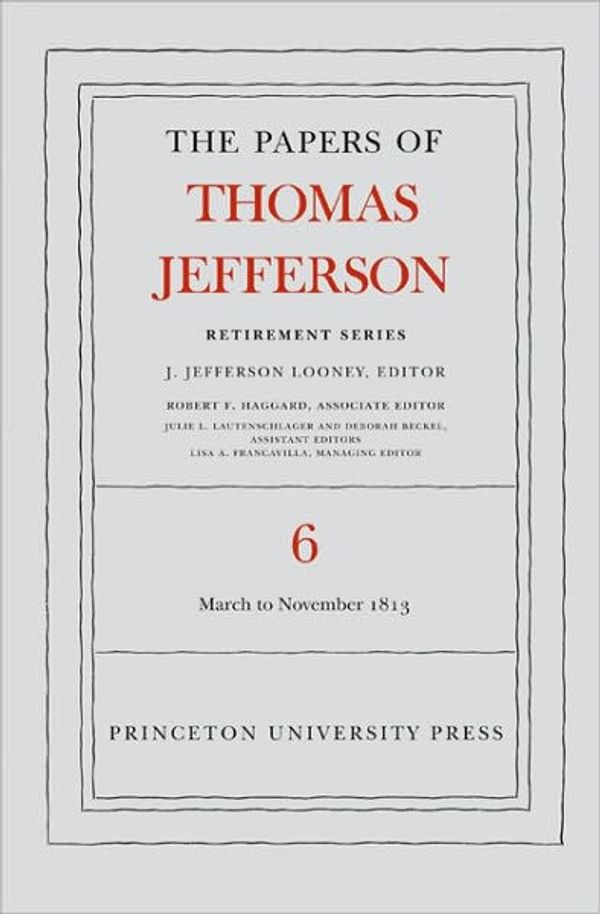 Cover Art for 9780691137728, The Papers of Thomas Jefferson: Retirement Series, Volume 6: 11 March to 27 November 1813 by Thomas Jefferson, J. Jefferson Looney