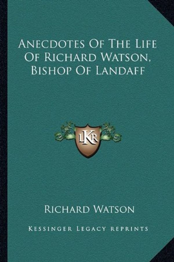 Cover Art for 9781163633700, Anecdotes of the Life of Richard Watson, Bishop of Landaff by Richard Watson