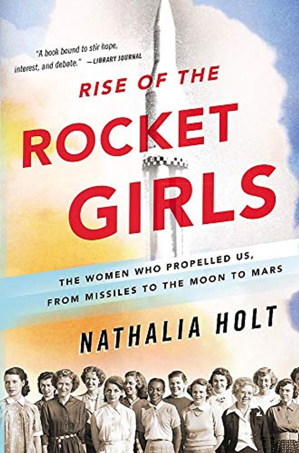 Cover Art for B07XDV3H9K, [Nathalia Holt] Rise of The Rocket Girls: The Women Who Propelled Us, from Missiles to The Moon to Mars - Paperback by 