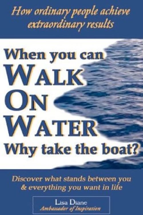 Cover Art for 9780937539705, When You Can Walk on Water Why Take the Boat?: How Ordinary People Achieve Extraordinary Results by Lisa Diane