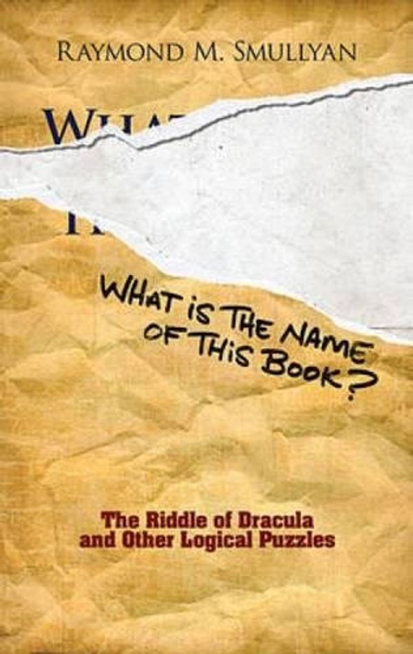 Cover Art for 0800759481989, What Is the Name of This Book?: The Riddle of Dracula and Other Logical Puzzles (Dover Recreational Math) by Raymond M. Smullyan