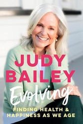 Cover Art for 9781775542049, Evolving: The new book by beloved broadcaster Judy Bailey on finding health and happiness as we age by Judy Bailey