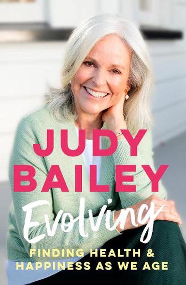 Cover Art for 9781775542049, Evolving: The new book by beloved broadcaster Judy Bailey on finding health and happiness as we age by Judy Bailey