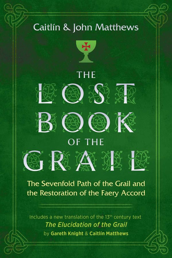 Cover Art for 9781620558294, The Lost Book of the Grail: The Sevenfold Path of the Grail and the Restoration of the Faery Accord by Caitlín Matthews, John Matthews