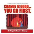 Cover Art for 9781608100125, Change is good... You Go First : 21 Ways to Inspire Change by Mac & Tom Feltenstein Anderson