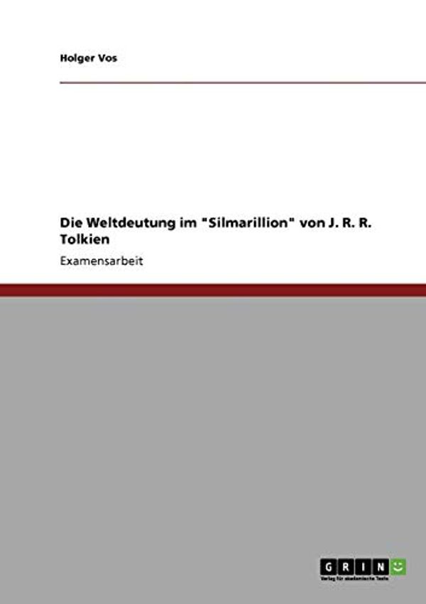 Cover Art for 9783640811069, Die Weltdeutung Im "Silmarillion" Von J. R. R. Tolkien (Paperback)" by Holger Vos