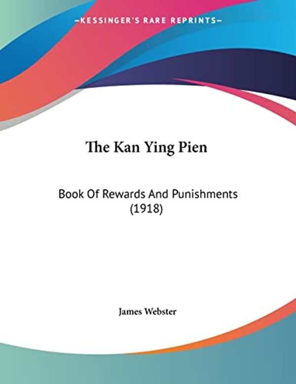 Cover Art for 9780548887844, The Kan Ying Pien: Book Of Rewards And Punishments (1918) by James Webster
