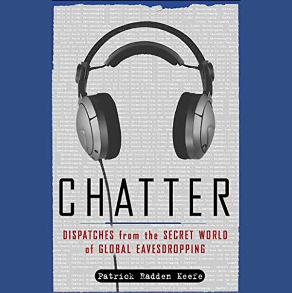 Cover Art for B00NPAX2QQ, Chatter: Uncovering the Echelon Surveillance Network and the Secret World of Global Eavesdropping by Patrick Radden Keefe