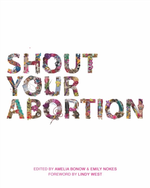 Cover Art for 9781629635736, Shout Your Abortion; by Amelia Bonow
