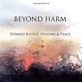 Cover Art for 9780648560104, Beyond Harm: Toward Justice, Healing and Peace by Derek R. Brookes