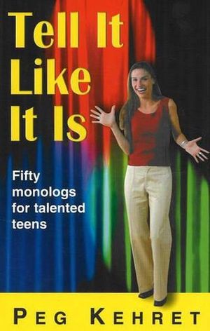 Cover Art for 9781566081443, Tell It Like It Is: Fifty Monologs for Talented Teens by Peg Kehret