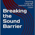 Cover Art for B07WPWPGZ8, Breaking the Sound Barrier: Teaching Language Learners How to Listen by Gianfranco Conti, Steve Smith