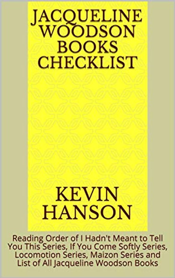 Cover Art for B07HP9XHTR, Jacqueline Woodson Books Checklist: Reading Order of I Hadn't Meant to Tell You This Series, If You Come Softly Series, Locomotion Series, Maizon Series and List of All Jacqueline Woodson Books by Kevin Hanson