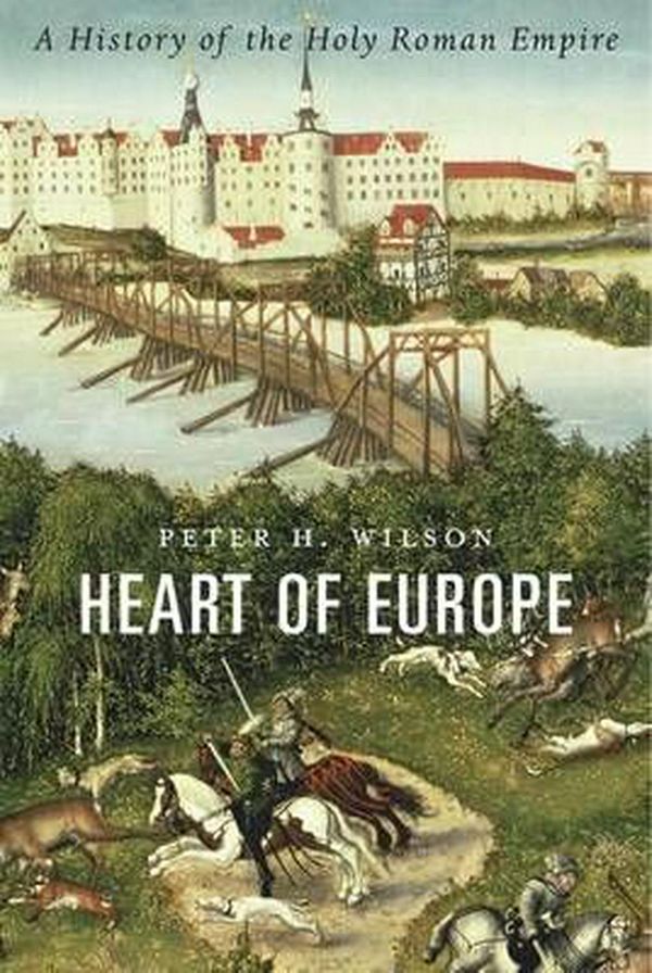 Cover Art for 9780674058095, Heart of Europe: A History of the Holy Roman Empire by Peter H. Wilson