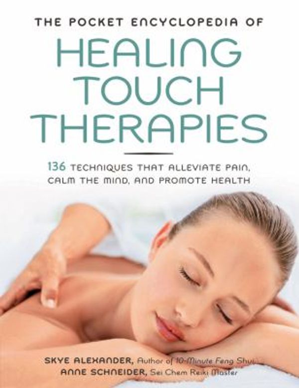 Cover Art for 0080665006715, The Pocket Encyclopedia of Healing Touch Therapies: 136 Techniques That Alleviate Pain, Calm the Mind, and Promote Health by Skye Alexander