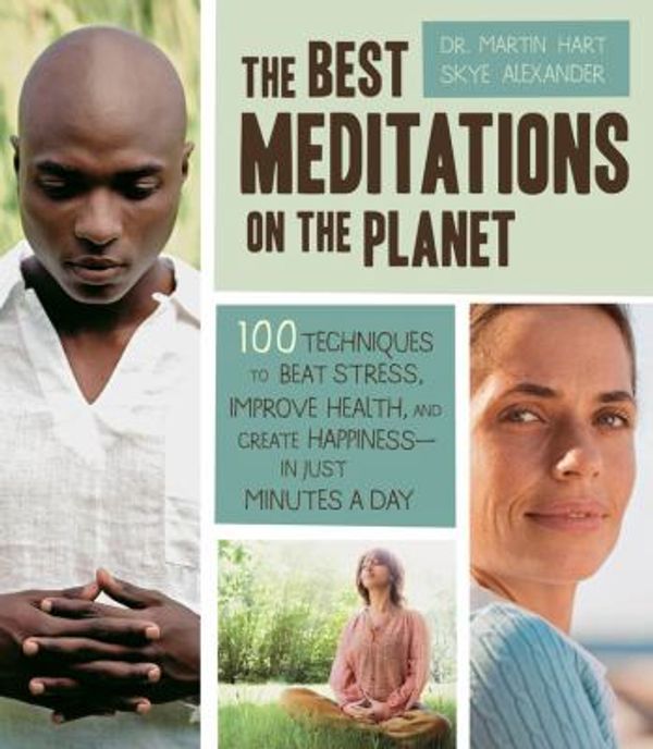 Cover Art for 0080665007385, The Best Meditations on the Planet: 100 Techniques to Beat Stress, Improve Health, and Create Happiness-In Just Minutes A Day by Hart, Martin, Alexander, Skye