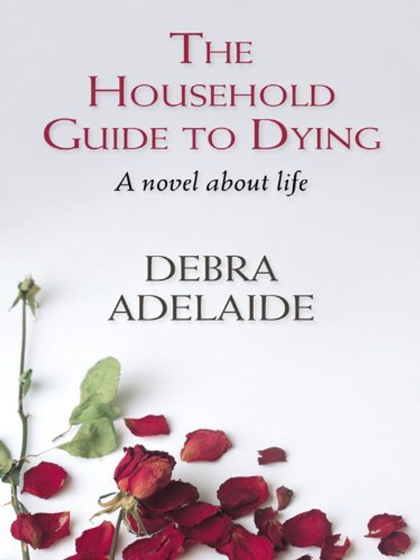 Cover Art for 9781410416858, The Household Guide to Dying by Debra Adelaide