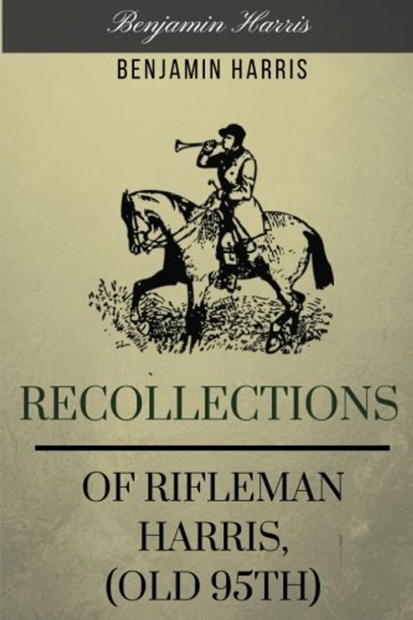 Cover Art for 9781983473890, Recollections of Rifleman Harris, (old 95th) by Benjamin Harris: Recollections of Rifleman Harris, (old 95th) by Benjamin Harris by M W S