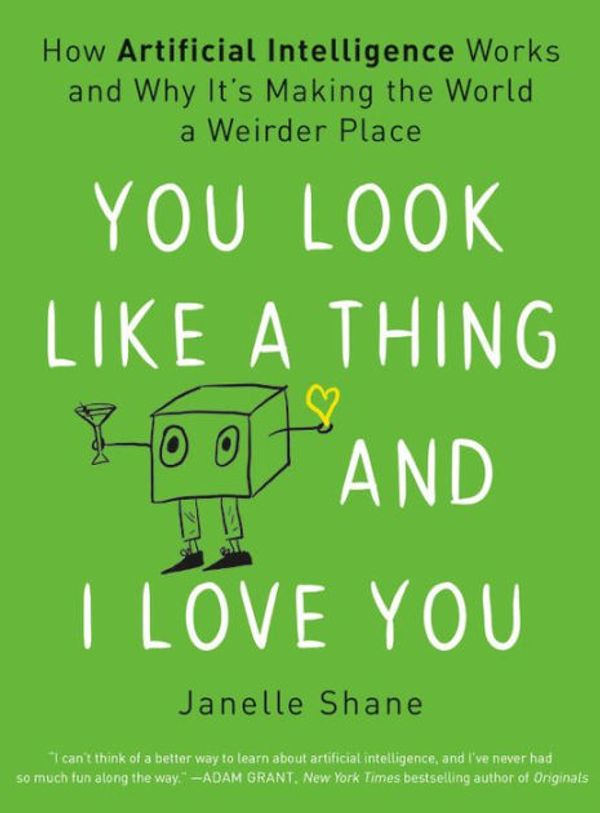 Cover Art for 9780316525237, You Look Like a Thing and I Love You: How Artificial Intelligence Works and Why It's Making the World a Weirder Place by Janelle Shane