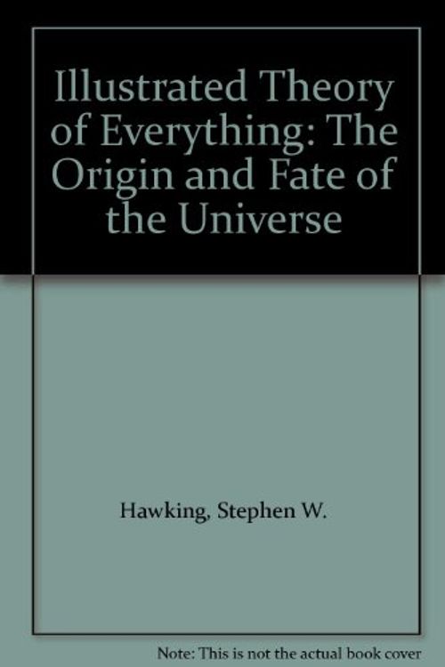 Cover Art for 9781932407532, Illustrated Theory of Everything: The Origin and Fate of the Universe by Stephen W. Hawking