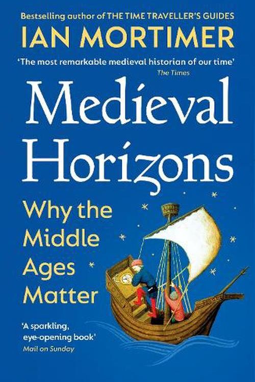 Cover Art for 9781529920802, Medieval Horizons: Why the Middle Ages Matter by Ian Mortimer