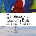 Cover Art for 9781539582687, Christmas with Grandma Elsie by Martha Finley