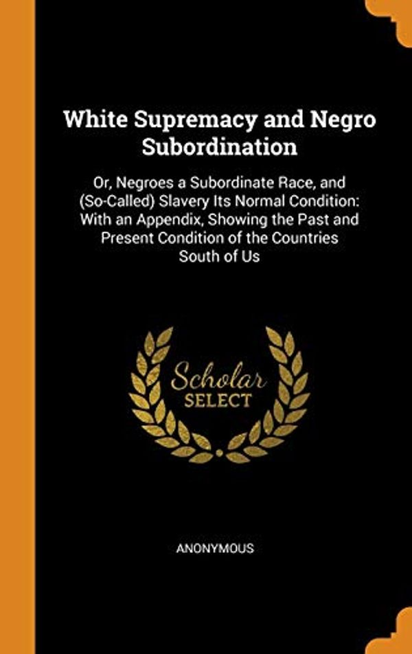 Cover Art for 9780344223907, White Supremacy and Negro Subordination by Anonymous