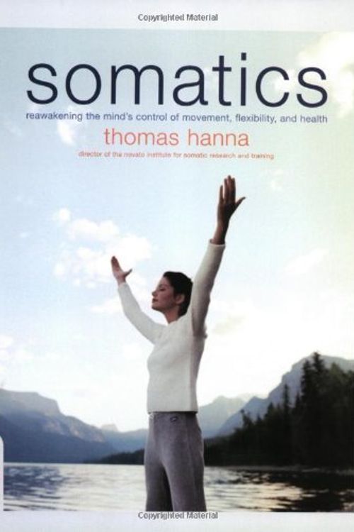 Cover Art for B00M0EPQ4O, Somatics: Reawakening The Mind's Control Of Movement, Flexibility, And Health by Hanna, Thomas (2004) Paperback by Thomas Hanna