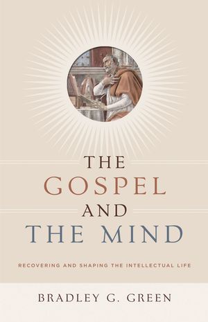 Cover Art for 9781433514425, The Gospel and the Mind by Bradley G. Green
