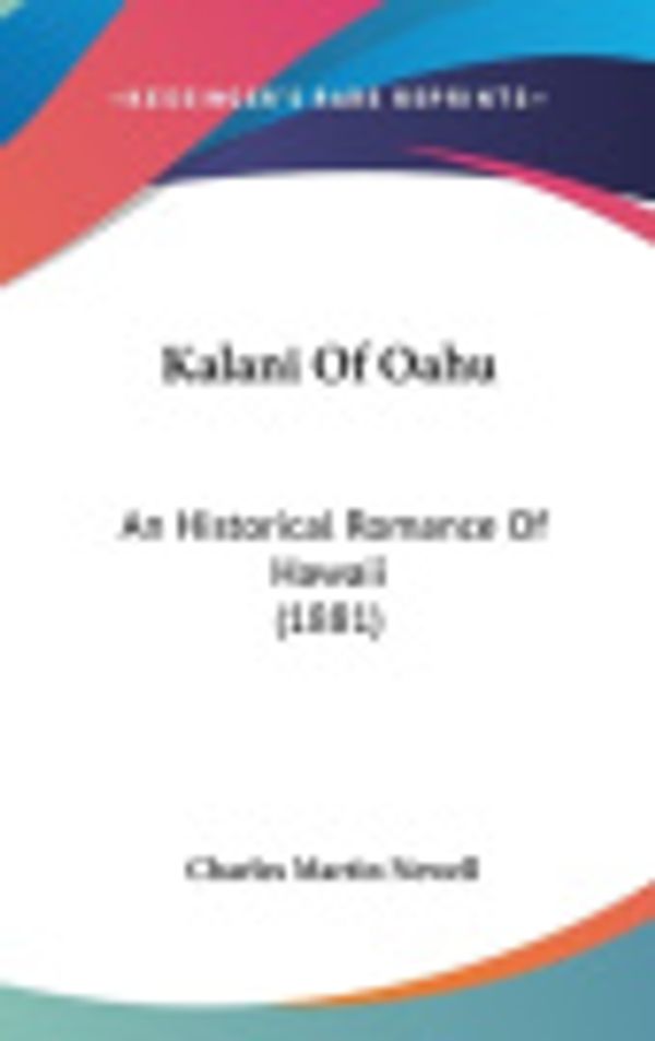 Cover Art for 9780548939277, Kalani of Oahu: An Historical Romance of Hawaii (1881) by Charles Martin Newell