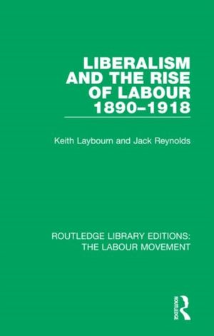 Cover Art for 9781138340701, Liberalism and the Rise of Labour 1890-1918Routledge Library Editions: The Labour Movement by Laybourn, Keith, Reynolds, Jack