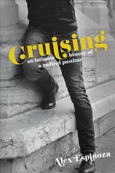 Cover Art for 9781944700829, Cruising: An Intimate History of a Radical Pastime by Alex Espinoza