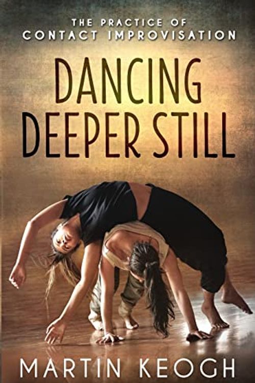 Cover Art for 9781775243007, Dancing Deeper Still by Martin Keogh