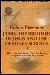 Cover Art for 9781793388988, James the Brother of Jesus and the Dead Sea Scrolls I: The Historical James, Paul the Enemy, and Jesus' Brothers as Apostles by Robert Eisenman
